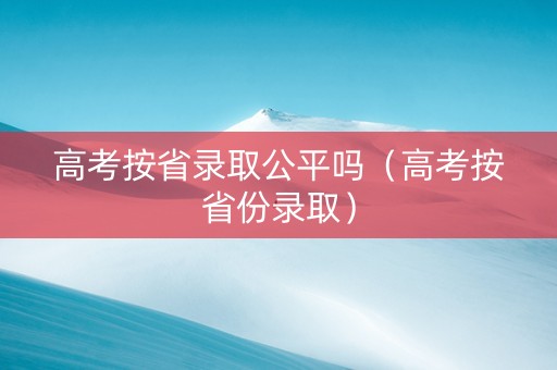 高考按省录取公平吗（高考按省份录取）