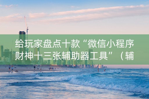 给玩家盘点十款“微信小程序财神十三张辅助器工具”（辅助器通用版)