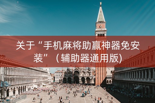 关于“手机麻将助赢神器免安装”（辅助器通用版)