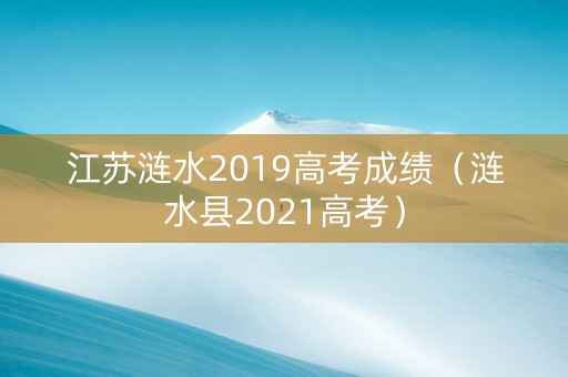 江苏涟水2019高考成绩（涟水县2021高考）
