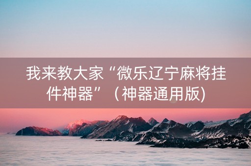 我来教大家“微乐辽宁麻将挂件神器”（神器通用版)