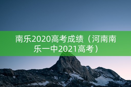 南乐2020高考成绩（河南南乐一中2021高考）