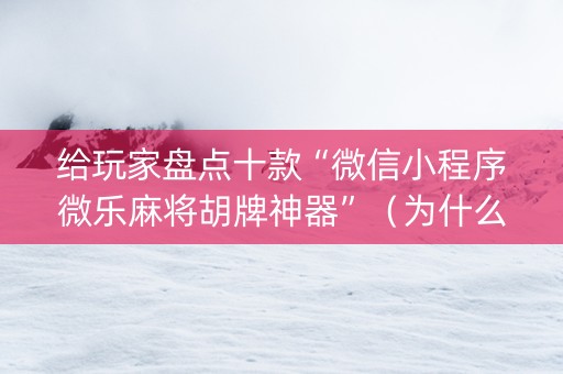 给玩家盘点十款“微信小程序微乐麻将胡牌神器”（为什么有人一直赢)