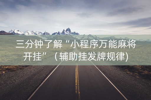三分钟了解“小程序万能麻将开挂”（辅助挂发牌规律)