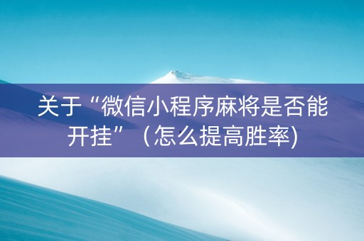 关于“微信小程序麻将是否能开挂”（怎么提高胜率)