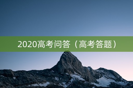 2020高考问答（高考答题）