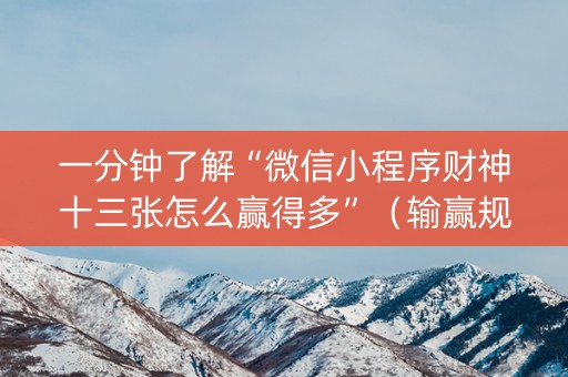 一分钟了解“微信小程序财神十三张怎么赢得多”（输赢规律)