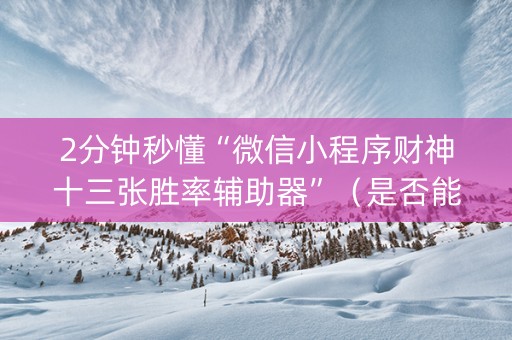 2分钟秒懂“微信小程序财神十三张胜率辅助器”（是否能开挂)