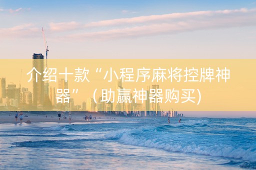 介绍十款“小程序麻将控牌神器”（助赢神器购买)