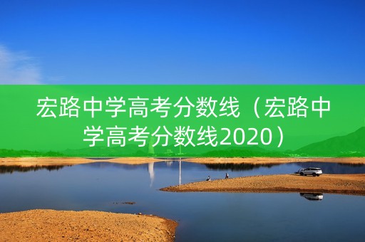 宏路中学高考分数线（宏路中学高考分数线2020）