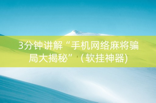 3分钟讲解“手机网络麻将骗局大揭秘”（软挂神器)