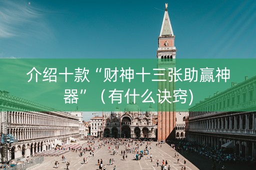介绍十款“财神十三张助赢神器”（有什么诀窍)