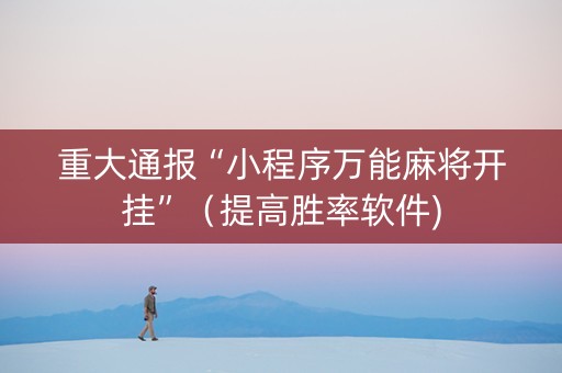 重大通报“小程序万能麻将开挂”（提高胜率软件)