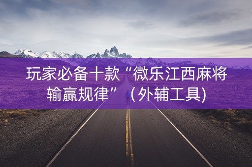 玩家必备十款“微乐江西麻将输赢规律”（外辅工具)
