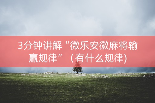 3分钟讲解“微乐安徽麻将输赢规律”（有什么规律)