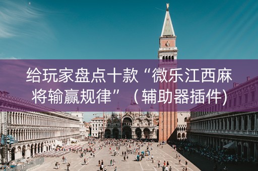 给玩家盘点十款“微乐江西麻将输赢规律”（辅助器插件)