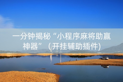 一分钟揭秘“小程序麻将助赢神器”（开挂辅助插件)
