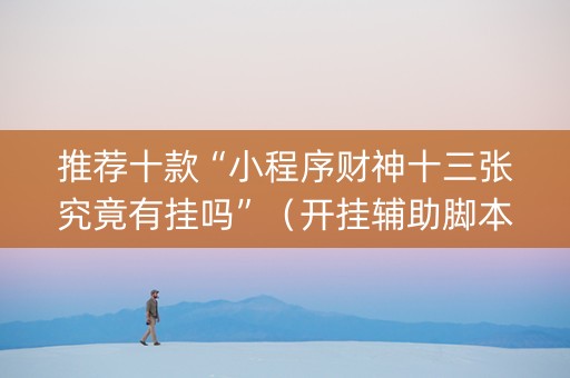 推荐十款“小程序财神十三张究竟有挂吗”（开挂辅助脚本)