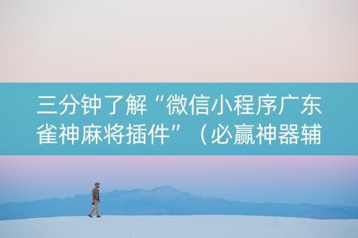 三分钟了解“微信小程序广东雀神麻将插件”（必赢神器辅助器)