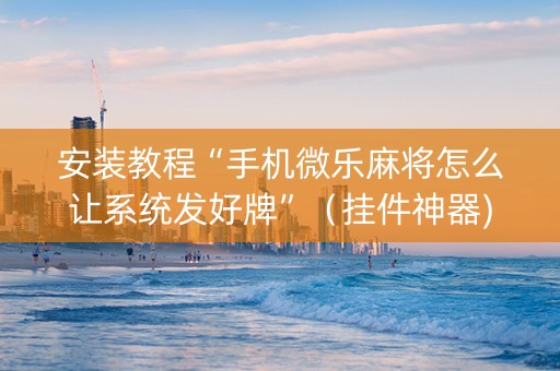 安装教程“手机微乐麻将怎么让系统发好牌”（挂件神器)