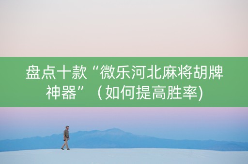 盘点十款“微乐河北麻将胡牌神器”（如何提高胜率)