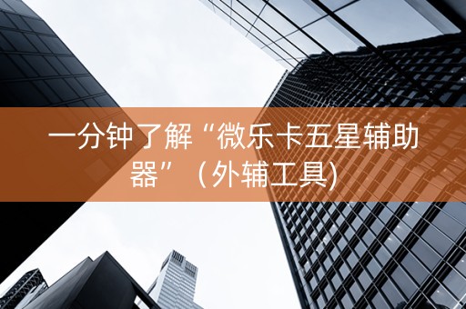 一分钟了解“微乐卡五星辅助器”（外辅工具)