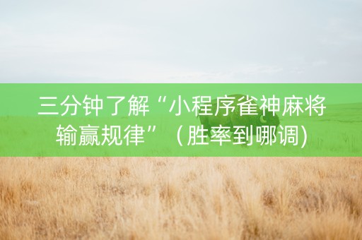 三分钟了解“小程序雀神麻将输赢规律”（胜率到哪调)