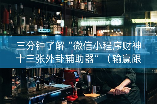三分钟了解“微信小程序财神十三张外卦辅助器”（输赢跟id号有关系吗)