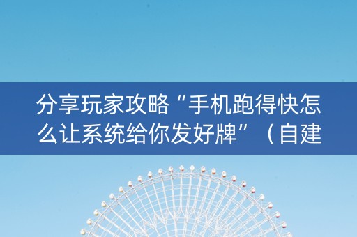 分享玩家攻略“手机跑得快怎么让系统给你发好牌”（自建房胜负规律)