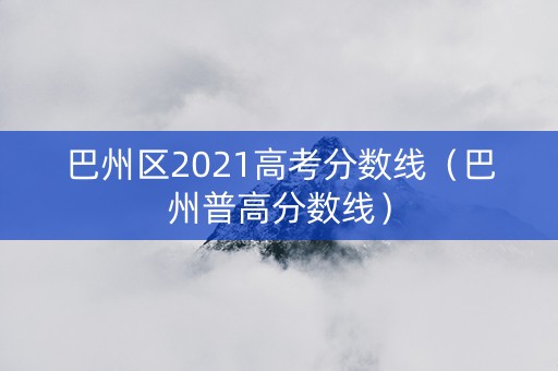 巴州区2021高考分数线（巴州普高分数线）