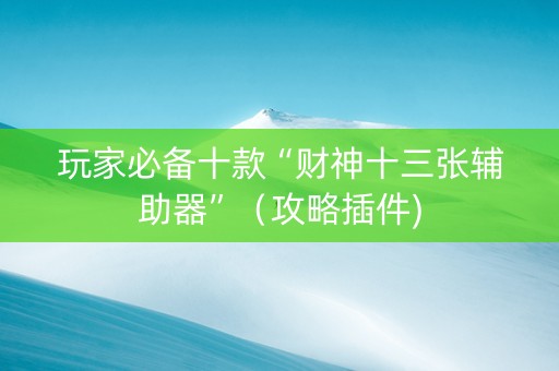 玩家必备十款“财神十三张辅助器”（攻略插件)