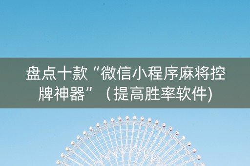盘点十款“微信小程序麻将控牌神器”（提高胜率软件)
