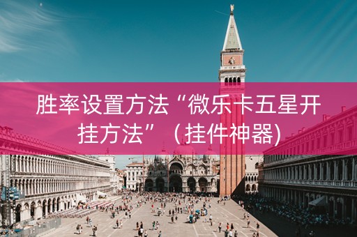 胜率设置方法“微乐卡五星开挂方法”（挂件神器)