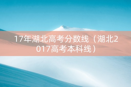 17年湖北高考分数线（湖北2017高考本科线）