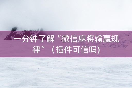 一分钟了解“微信麻将输赢规律”（插件可信吗)