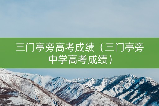 三门亭旁高考成绩（三门亭旁中学高考成绩）
