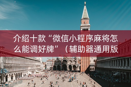 介绍十款“微信小程序麻将怎么能调好牌”（辅助器通用版)