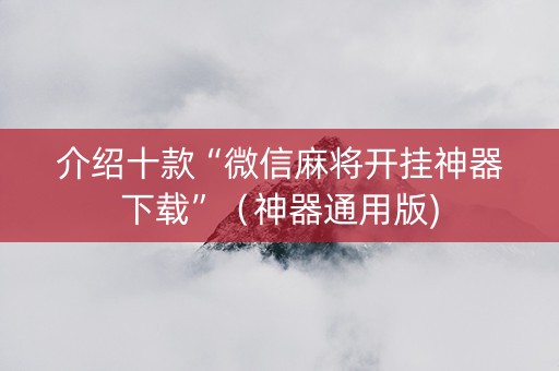 介绍十款“微信麻将开挂神器下载”（神器通用版)