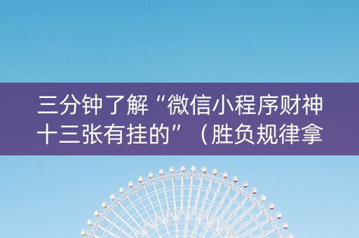 三分钟了解“微信小程序财神十三张有挂的”（胜负规律拿好牌)