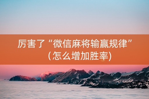 厉害了“微信麻将输赢规律”（怎么增加胜率)