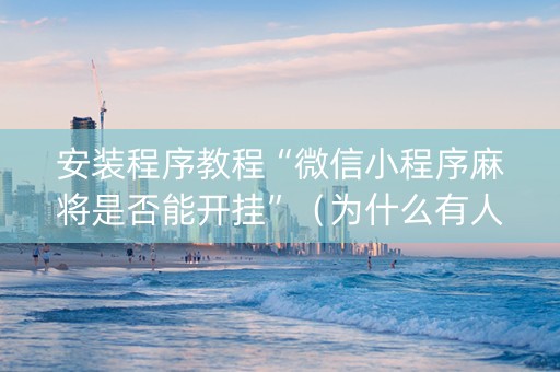安装程序教程“微信小程序麻将是否能开挂”（为什么有人一直赢)