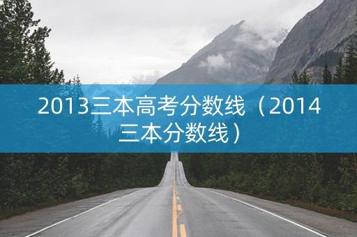 2013三本高考分数线（2014三本分数线）