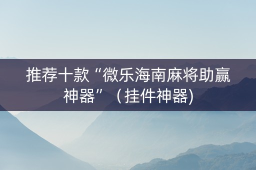 推荐十款“微乐海南麻将助赢神器”（挂件神器)