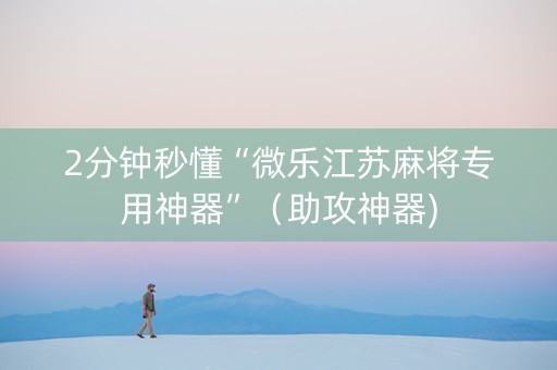 2分钟秒懂“微乐江苏麻将专用神器”（助攻神器)