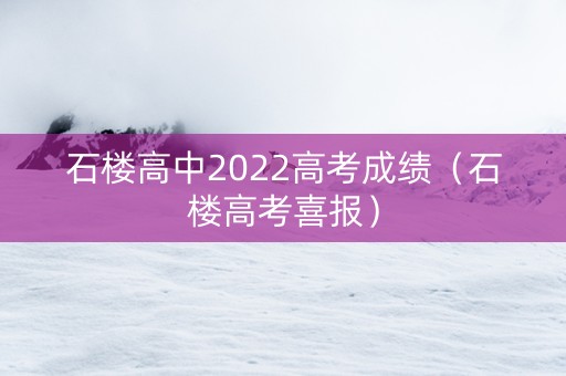 石楼高中2022高考成绩（石楼高考喜报）