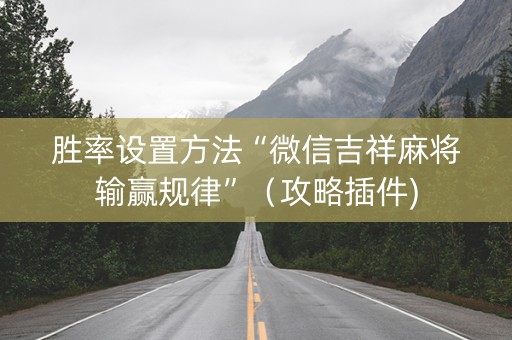 胜率设置方法“微信吉祥麻将输赢规律”（攻略插件)