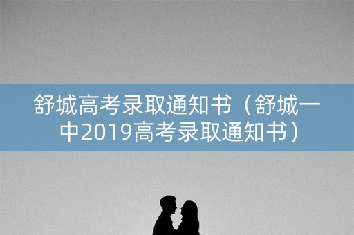 舒城高考录取通知书（舒城一中2019高考录取通知书）