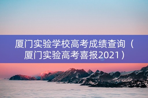 厦门实验学校高考成绩查询（厦门实验高考喜报2021）