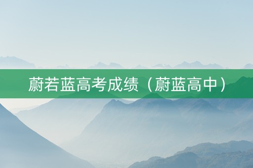 蔚若蓝高考成绩（蔚蓝高中）