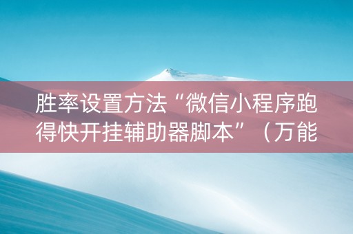 胜率设置方法“微信小程序跑得快开挂辅助器脚本”（万能开挂神器)